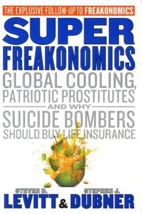 Superfreakonomics: Global Cooling, Patriotic Prostitutes And Why Suicide Bombers Should Buy Life Insurance