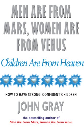 Men Are from Mars, Women Are from Venus, Children Are from Heaven: How to Have Strong, Confident Children