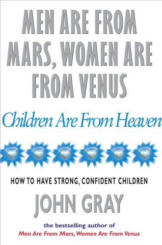 Men Are from Mars, Women Are from Venus, Children Are from Heaven: How to Have Strong, Confident Children
