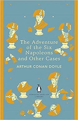 The Adventure of the Six Napoleons and Other Cases (The Penguin English Library)