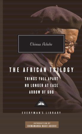 The African Trilogy: Things Fall Apart, No Longer at Ease, and Arrow of God (Everyman's Library Classics & Contemporary Classics)