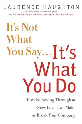 It's Not What You Say...It's What You Do: How Following Through At Every Level Can Make Or Break Your Company