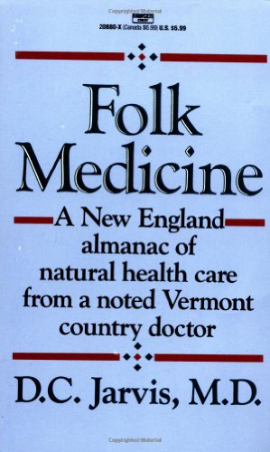 Folk Medicine: A New England Almanac Of Natural Health Care From A Noted Vermont Country Doctor