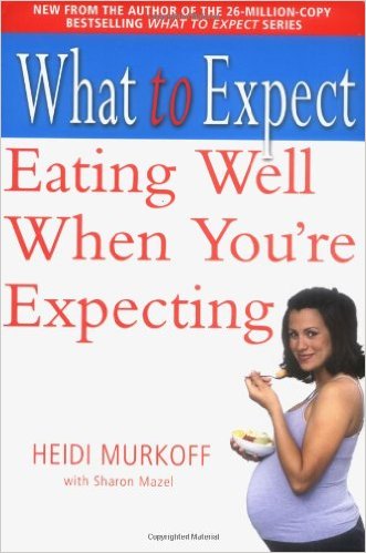 What To Expect: Eating Well When You're Expecting (What To Expect)