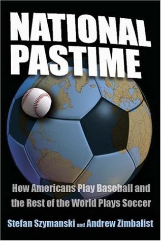National Pastime: How Americans Play Baseball And the Rest of the World Plays Soccer