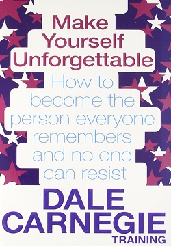 Make Yourself Unforgettable: How to become the person everyone remembers and no one can resist