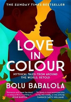 Love in Colour : 'So rarely is love expressed this richly, this vividly, or this artfully.' Candice Carty-Williams