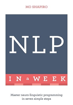 NLP In A Week : Master Neuro-Linguistic Programming In Seven Simple Steps