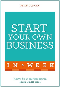 Start Your Own Business In A Week : How To Be An Entrepreneur In Seven Simple Steps