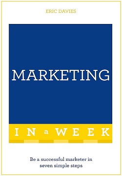Marketing In A Week : Be A Successful Marketer In Seven Simple Steps