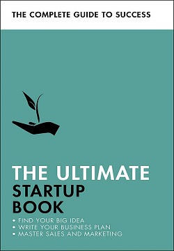 The Ultimate Startup Book : Find Your Big Idea; Write Your Business Plan; Master Sales and Marketing