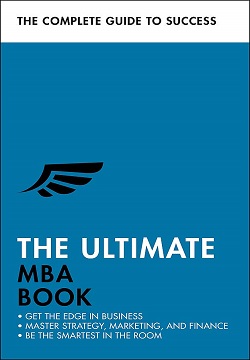 The Ultimate MBA Book : Get the Edge in Business; Master Strategy, Marketing, and Finance; Enjoy a Business School Education in a Book