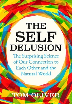 The Self Delusion : The Surprising Science of Our Connection to Each Other and the Natural World