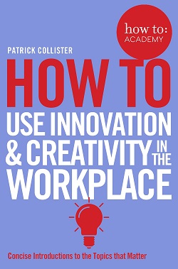 How To Use Innovation and Creativity in the Workplace (How To: Academy) Paperback