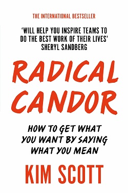 Radical Candor: How to Get What You Want by Saying What You Mean