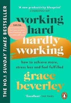 Working Hard, Hardly Working : How to achieve more, stress less and feel fulfilled