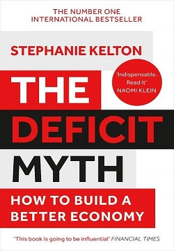 The Deficit Myth : Modern Monetary Theory and How to Build a Better Economy