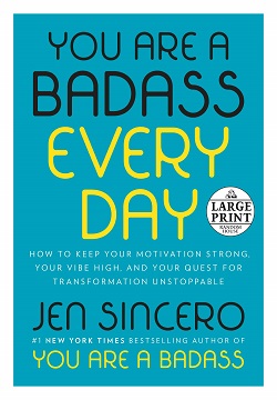 You Are a Badass Every Day : How to Keep Your Motivation Strong, Your Vibe High, and Your Quest for Transformation Unstoppable