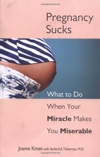 Pregnancy Sucks: What to Do When Your Miracle Makes You Miserable