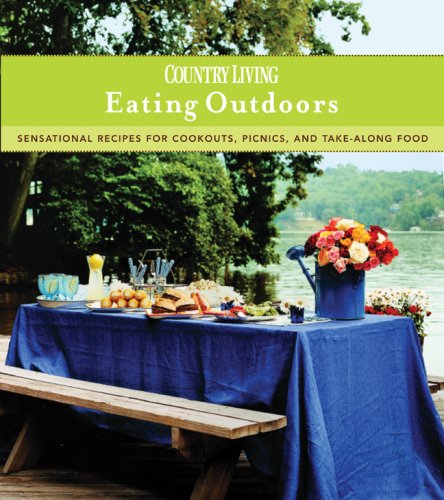 Country Living Eating Outdoors: Sensational Recipes for Cookouts, Picnics, and Take-Along Food (Country Living)