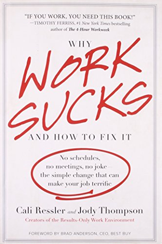 Why Work Sucks and How to Fix It: No Schedules, No Meetings, No Joke--the Big Idea That's Already Transforming the Way We Work