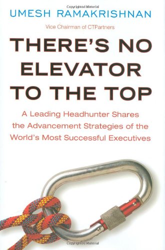 There's No Elevator to the Top: A Leading Headhunter Shares the Advancement Strategies of the World's Most Successful Executives
