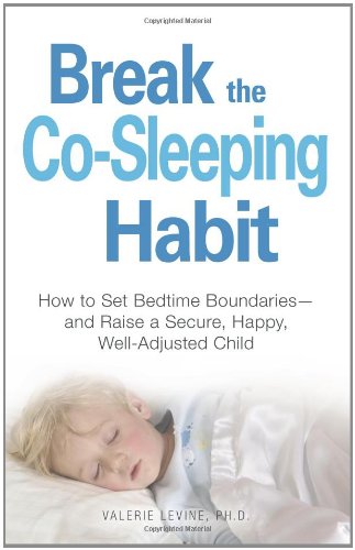 Break the Co-Sleeping Habit: How to Set Bedtime Boundaries - and Raise a Secure, Happy, Well-Adjusted Child