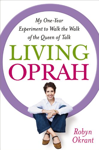 Living Oprah: My One-Year Experiment to Walk the Walk of the Queen of Talk