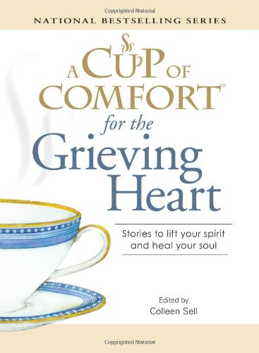 A Cup of Comfort for the Grieving Heart: Stories to lift your spirit and heal your soul