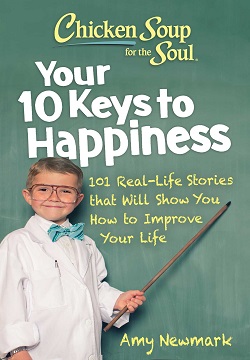 Chicken Soup for the Soul: Your 10 Keys to Happiness : 101 Real-Life Stories that Will Show You How to Improve Your Life