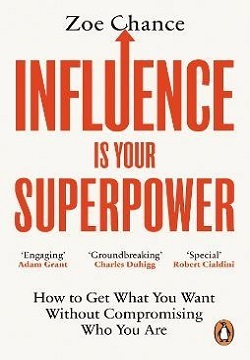 Influence is Your Superpower : How to Get What You Want Without Compromising Who You Are
