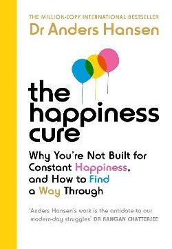The Happiness Cure : Why You'Re Not Built For Constant Happiness, And How To Find A Way Through