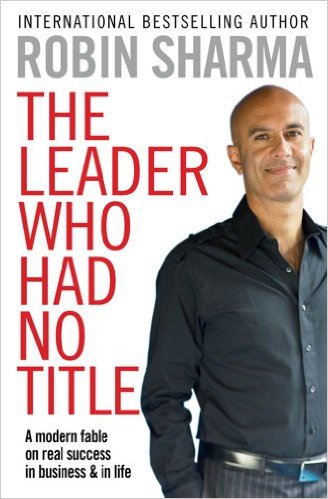 Leader Who Had No Title: A Modern Fable on Real Success in Business and in Life