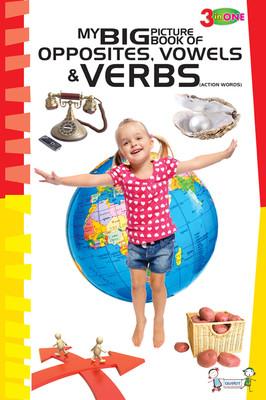 MY BIG PICTURE BOOK OF OPPOSITES, VOWELS AND VERBS