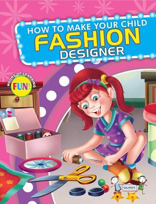HOW TO MAKE YOUR CHILD: FASHION DESIGNER