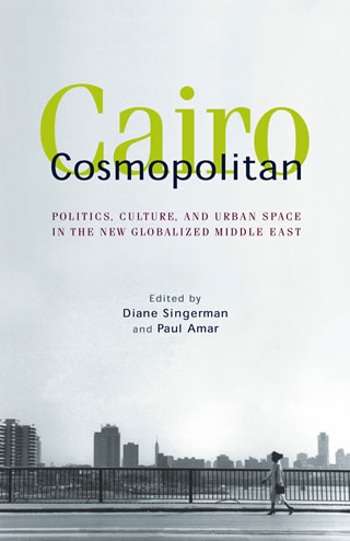 Cairo Cosmopolitan : Politics, Culture, and Urban Space in the New Globalized Middle East