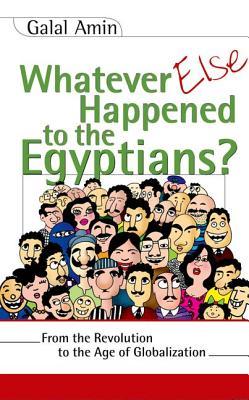 Whatever Else Happened to the Egyptians? From the Revolution to the Age of Globalization
